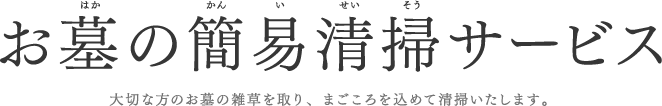 お墓の簡易清掃サービス 大切な方のお墓の雑草を取り、まごころを込めて清掃いたします。